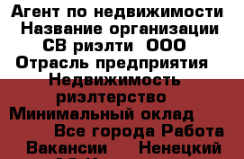 Агент по недвижимости › Название организации ­ СВ риэлти, ООО › Отрасль предприятия ­ Недвижимость, риэлтерство › Минимальный оклад ­ 100 000 - Все города Работа » Вакансии   . Ненецкий АО,Красное п.